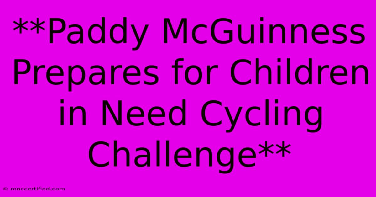 **Paddy McGuinness Prepares For Children In Need Cycling Challenge**