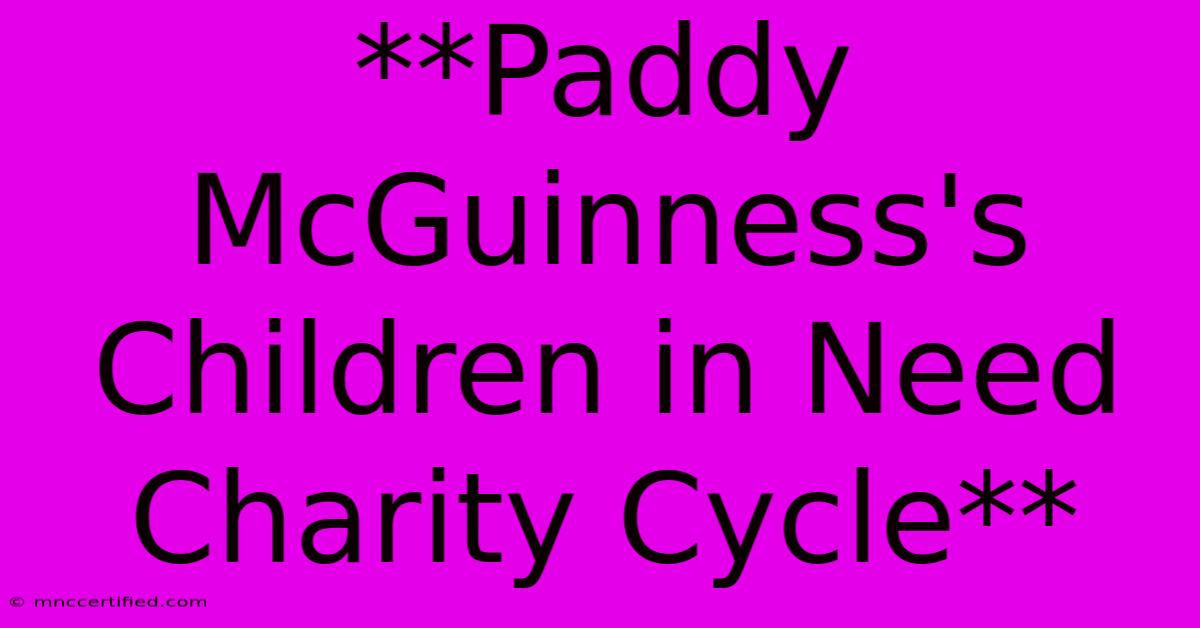 **Paddy McGuinness's Children In Need Charity Cycle**