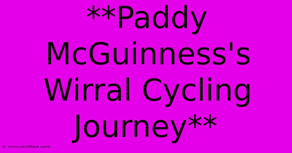 **Paddy McGuinness's Wirral Cycling Journey**