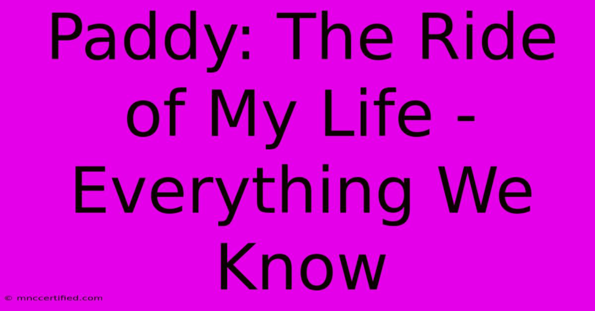 Paddy: The Ride Of My Life - Everything We Know