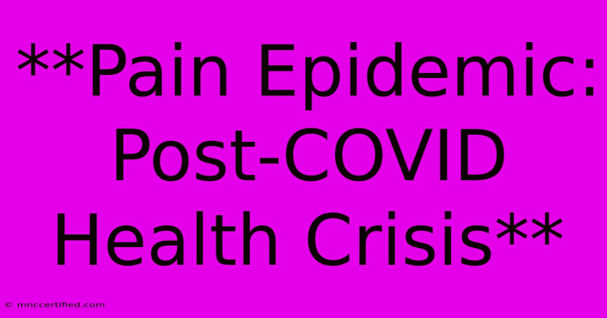 **Pain Epidemic: Post-COVID Health Crisis**