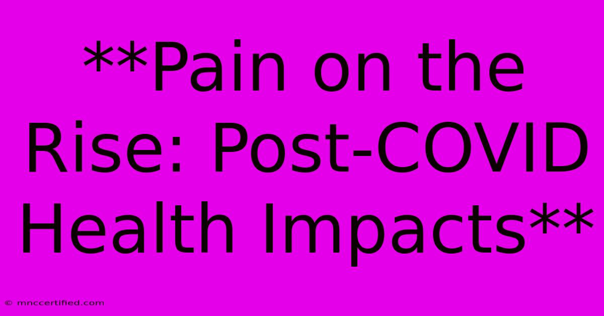 **Pain On The Rise: Post-COVID Health Impacts**