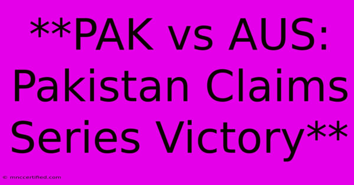 **PAK Vs AUS: Pakistan Claims Series Victory**