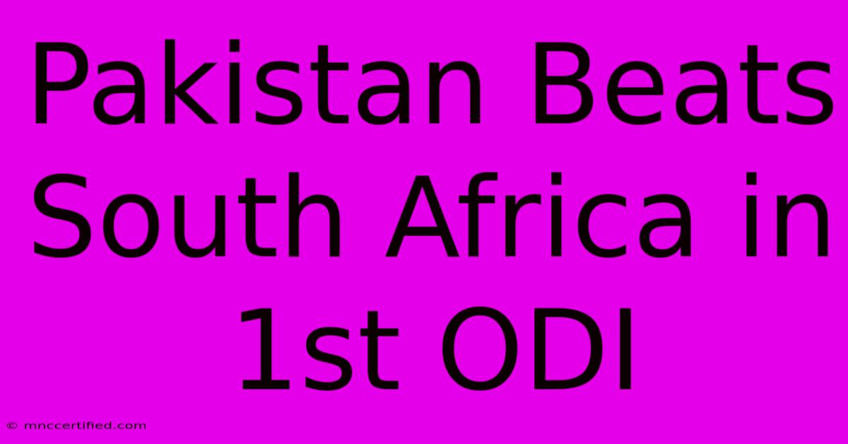 Pakistan Beats South Africa In 1st ODI