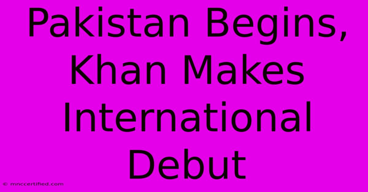 Pakistan Begins, Khan Makes International Debut