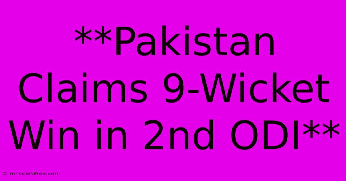 **Pakistan Claims 9-Wicket Win In 2nd ODI** 