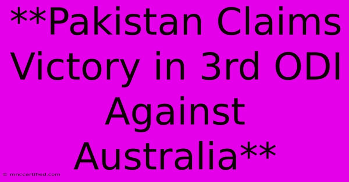 **Pakistan Claims Victory In 3rd ODI Against Australia** 