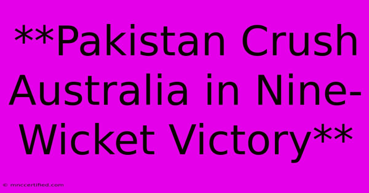 **Pakistan Crush Australia In Nine-Wicket Victory**