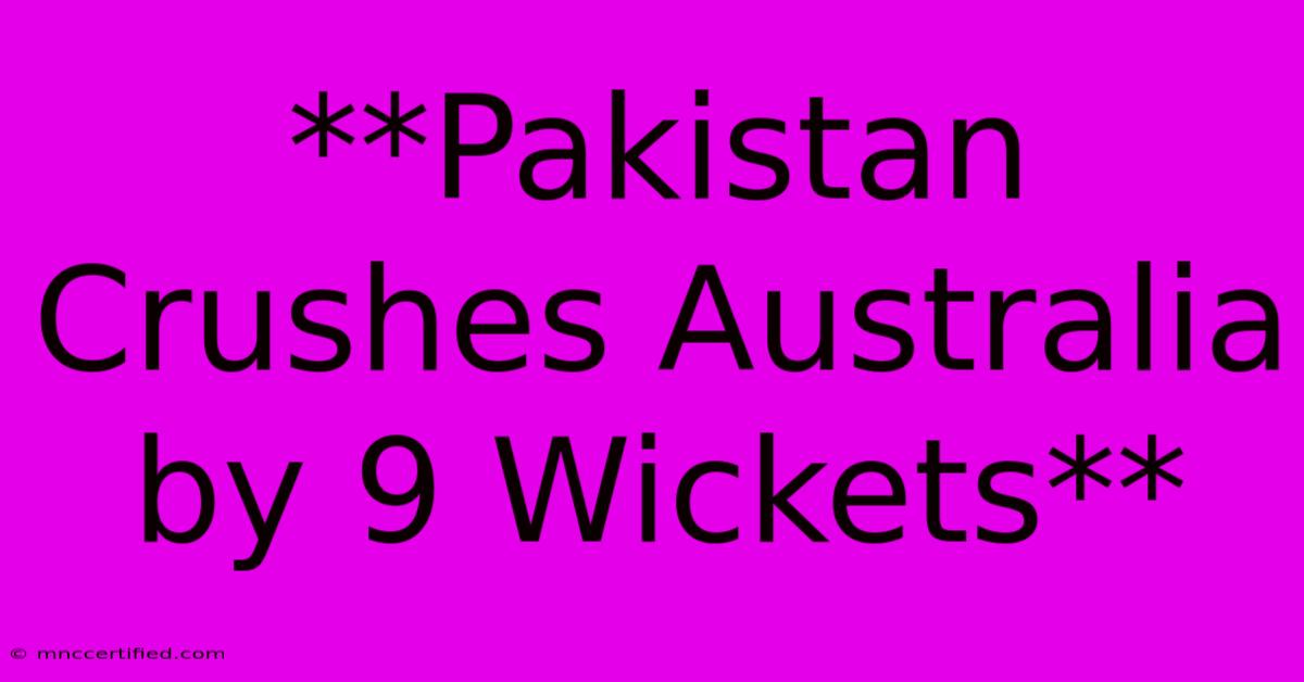 **Pakistan Crushes Australia By 9 Wickets**