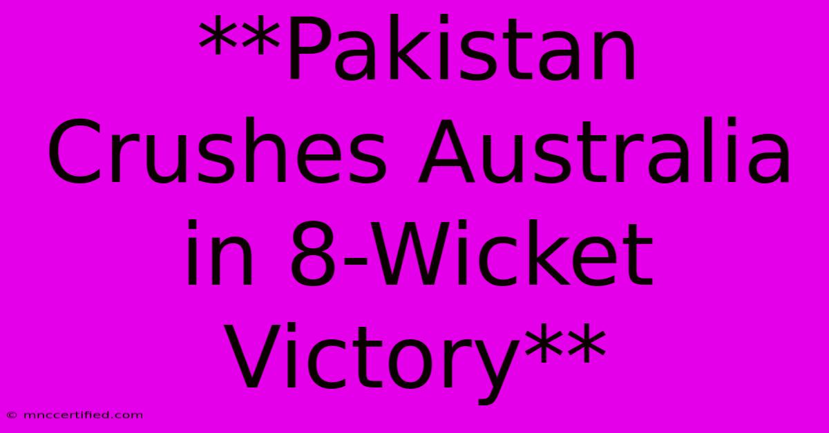 **Pakistan Crushes Australia In 8-Wicket Victory**