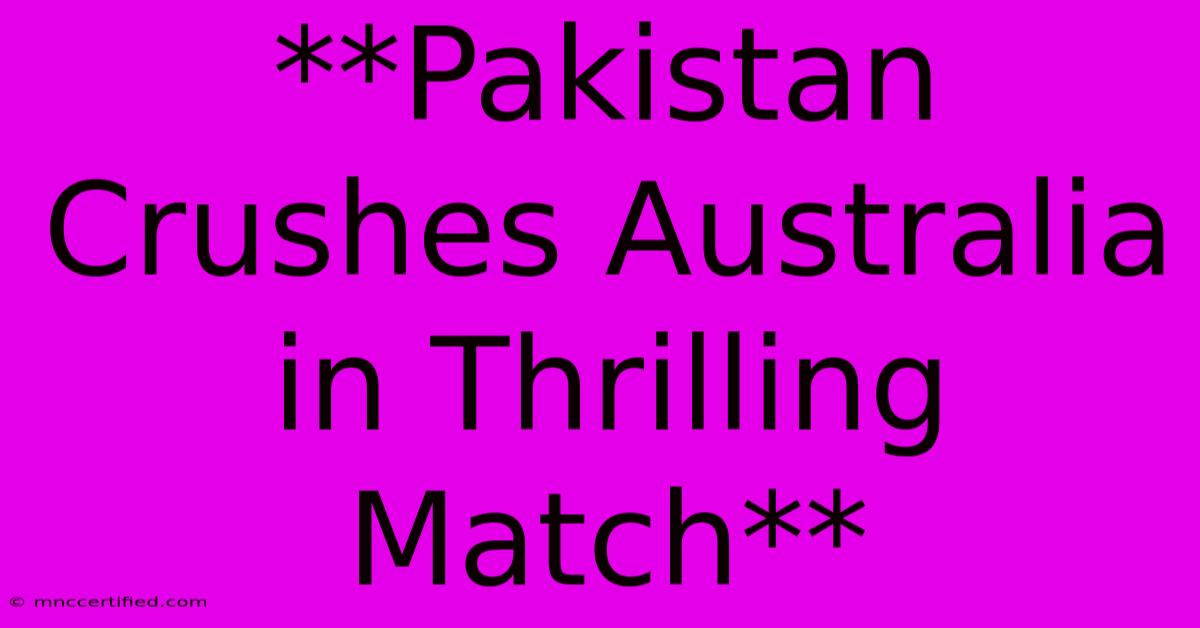 **Pakistan Crushes Australia In Thrilling Match**