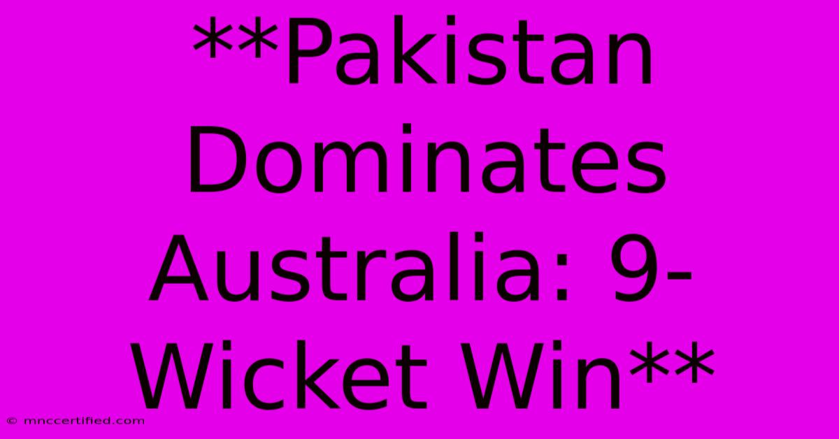 **Pakistan Dominates Australia: 9-Wicket Win**