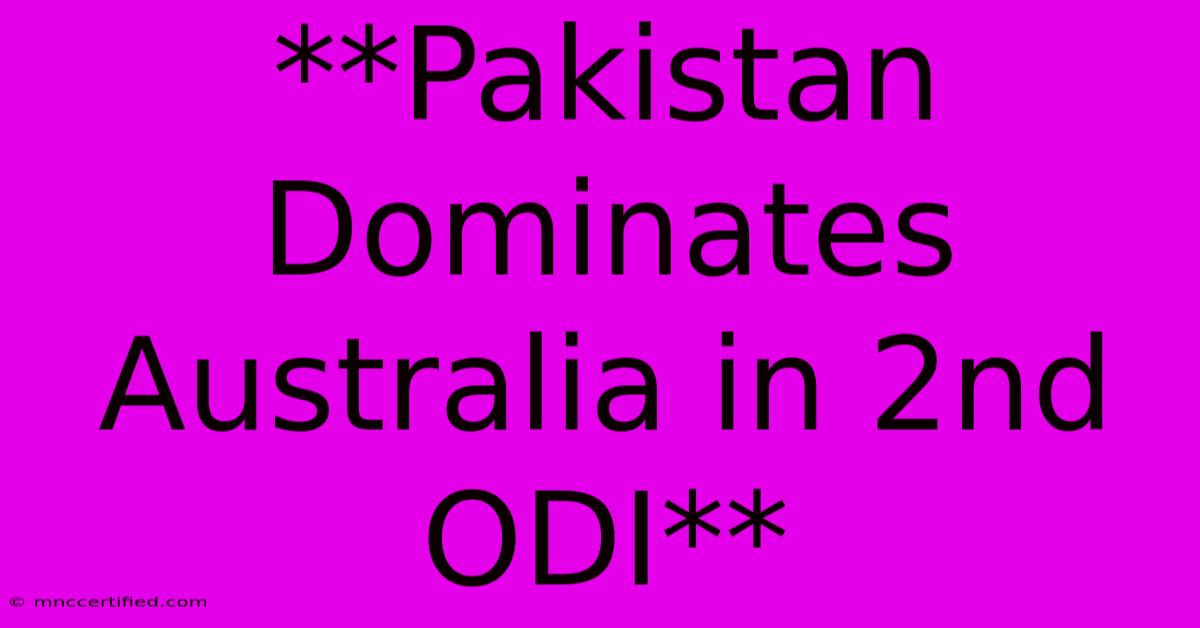 **Pakistan Dominates Australia In 2nd ODI**