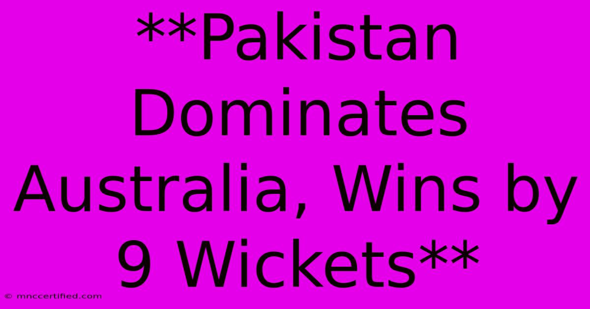 **Pakistan Dominates Australia, Wins By 9 Wickets**