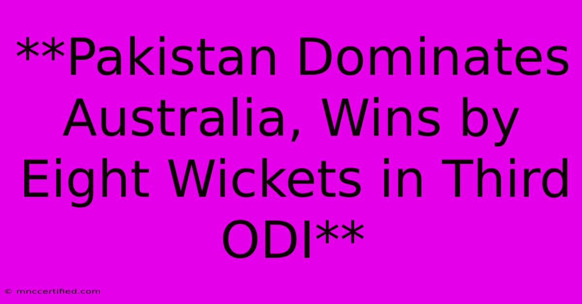 **Pakistan Dominates Australia, Wins By Eight Wickets In Third ODI**