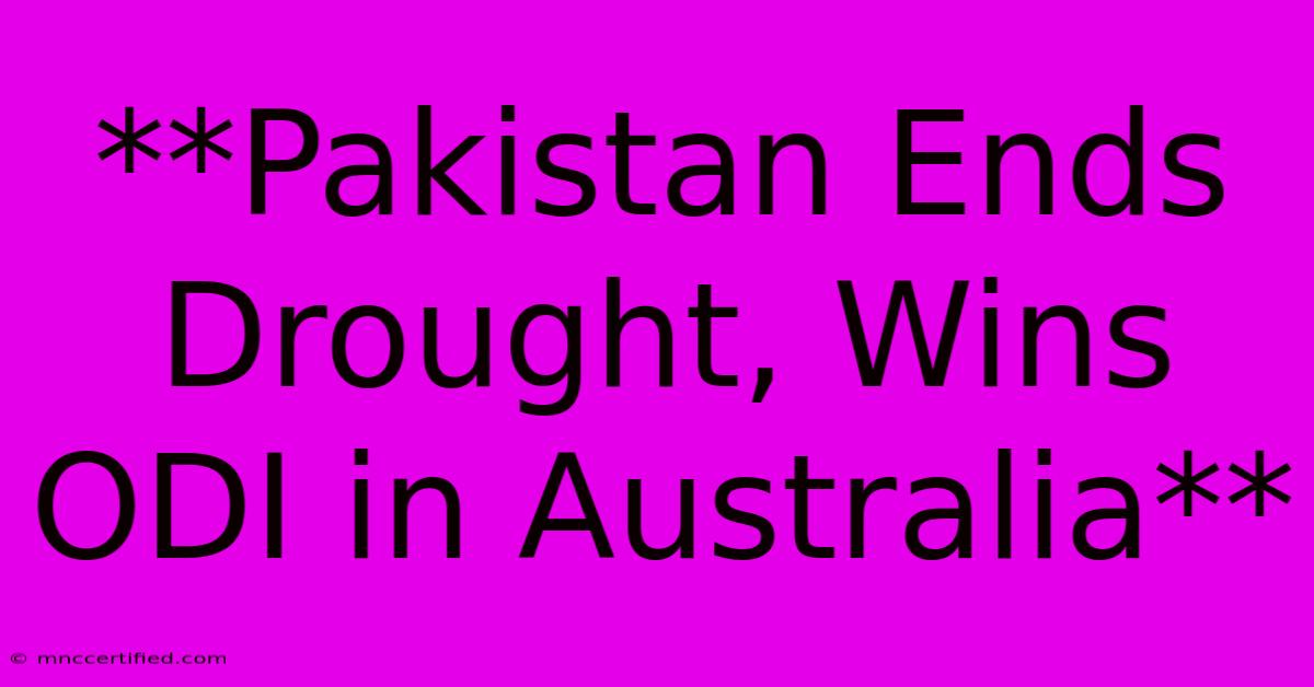 **Pakistan Ends Drought, Wins ODI In Australia**