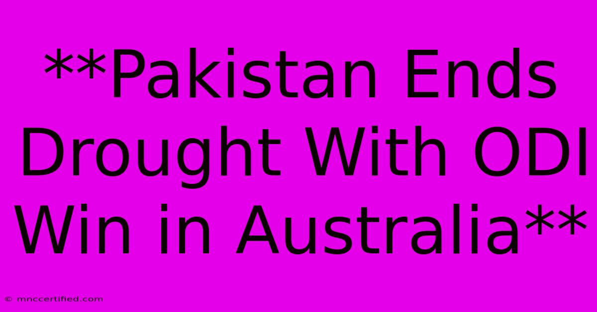 **Pakistan Ends Drought With ODI Win In Australia**