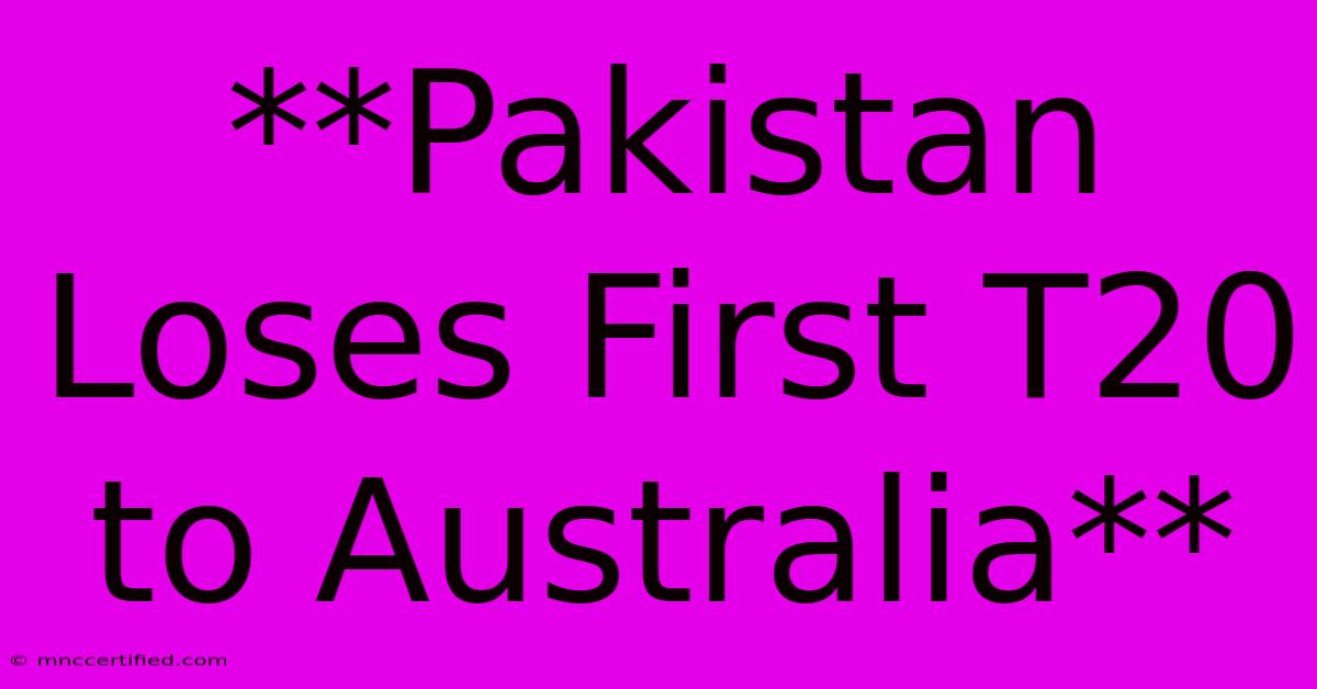 **Pakistan Loses First T20 To Australia**