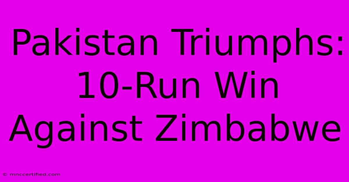 Pakistan Triumphs: 10-Run Win Against Zimbabwe