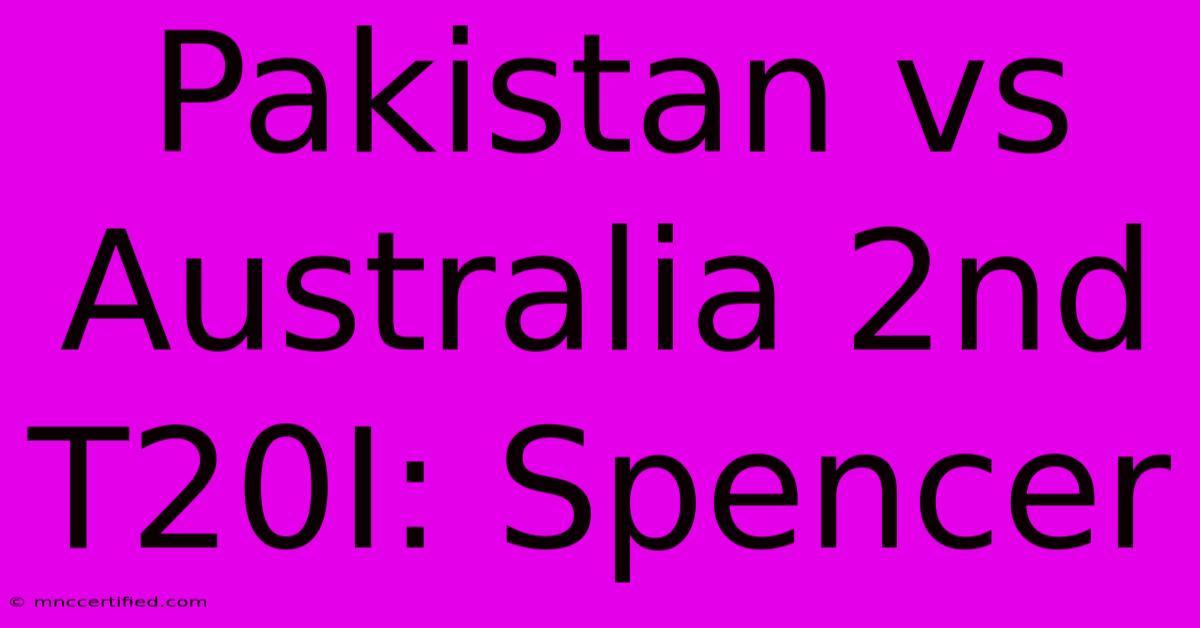 Pakistan Vs Australia 2nd T20I: Spencer