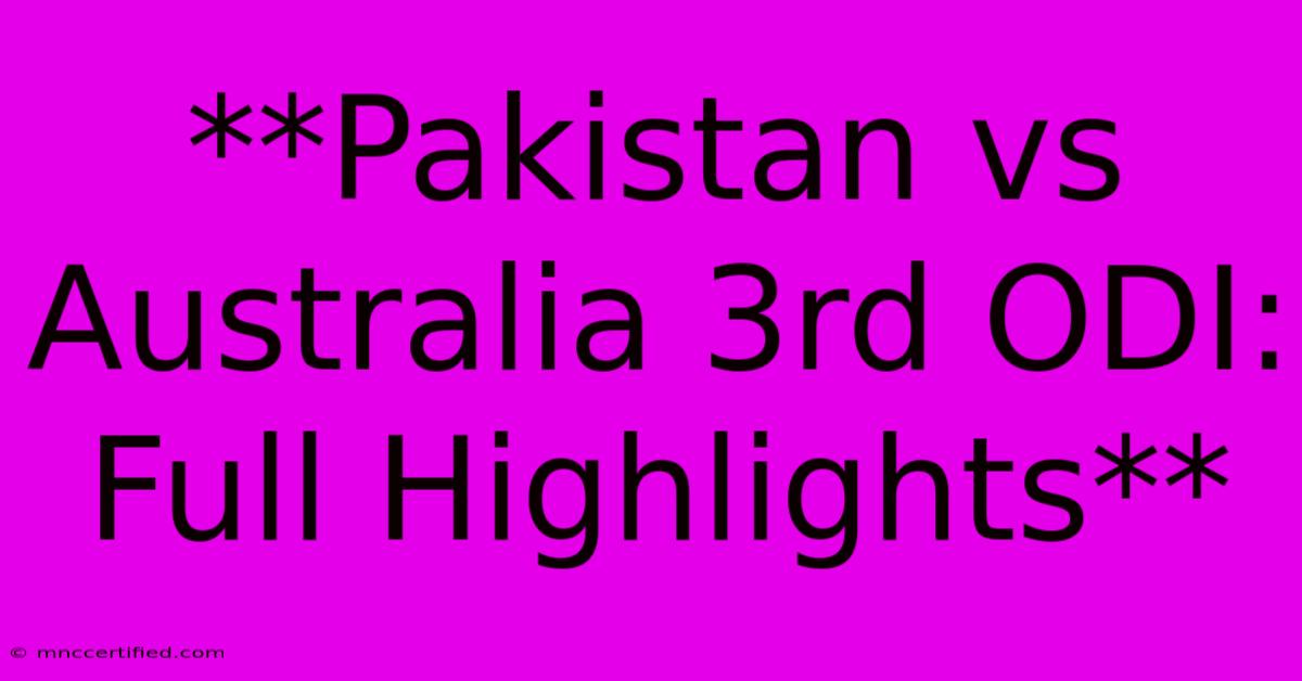 **Pakistan Vs Australia 3rd ODI: Full Highlights** 