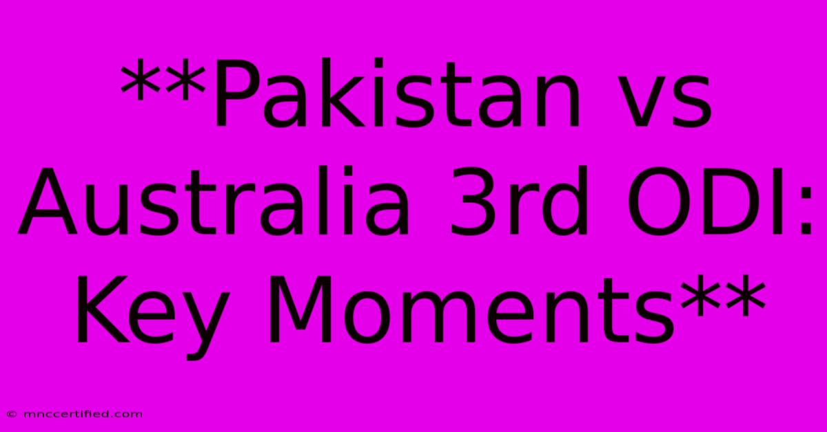 **Pakistan Vs Australia 3rd ODI: Key Moments**