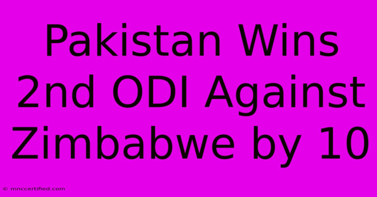 Pakistan Wins 2nd ODI Against Zimbabwe By 10