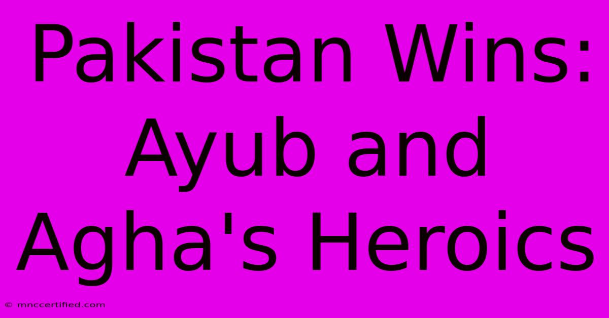 Pakistan Wins: Ayub And Agha's Heroics