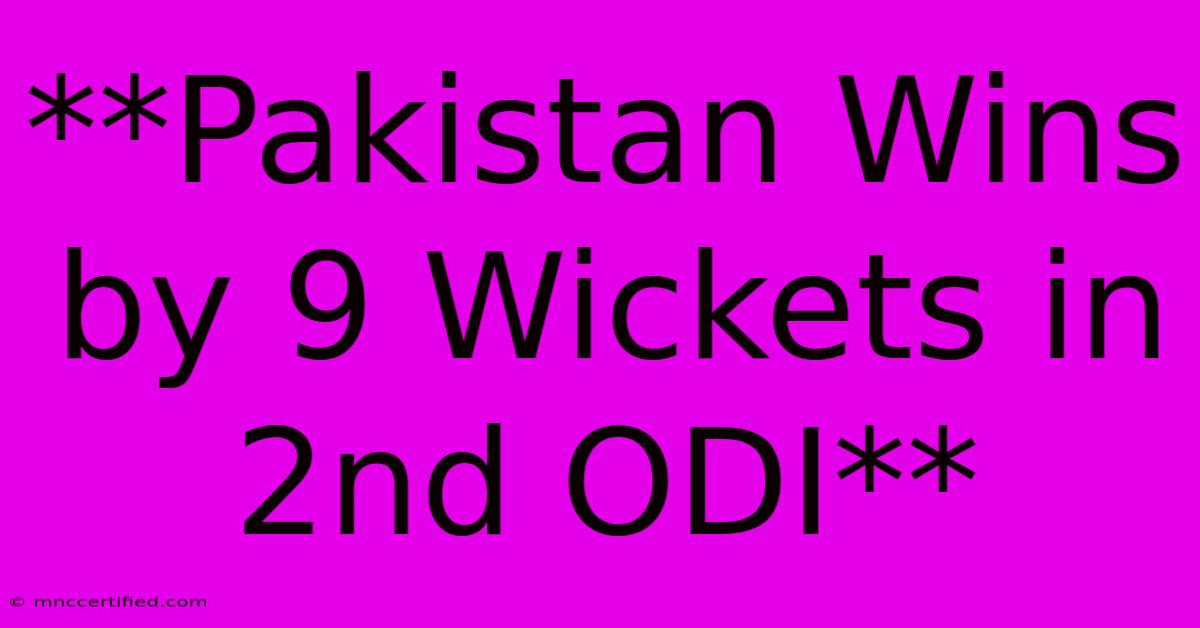 **Pakistan Wins By 9 Wickets In 2nd ODI**