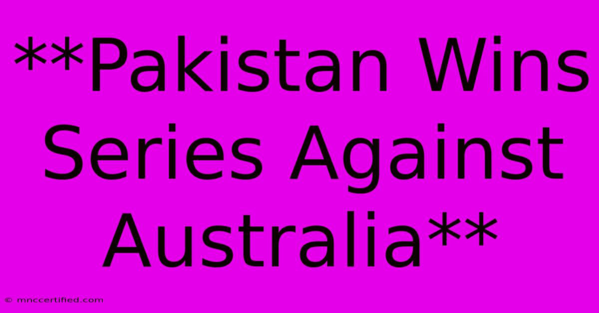 **Pakistan Wins Series Against Australia**