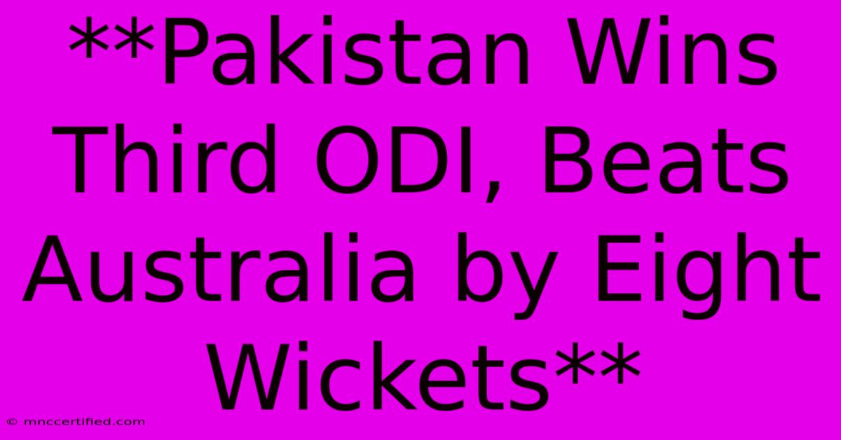 **Pakistan Wins Third ODI, Beats Australia By Eight Wickets**