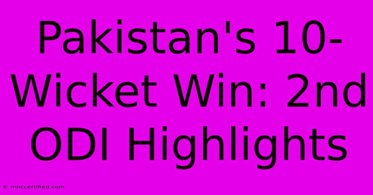 Pakistan's 10-Wicket Win: 2nd ODI Highlights