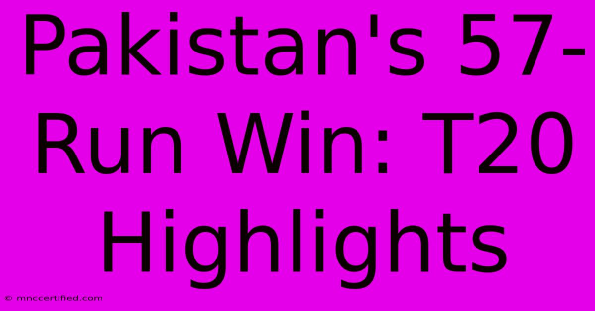 Pakistan's 57-Run Win: T20 Highlights