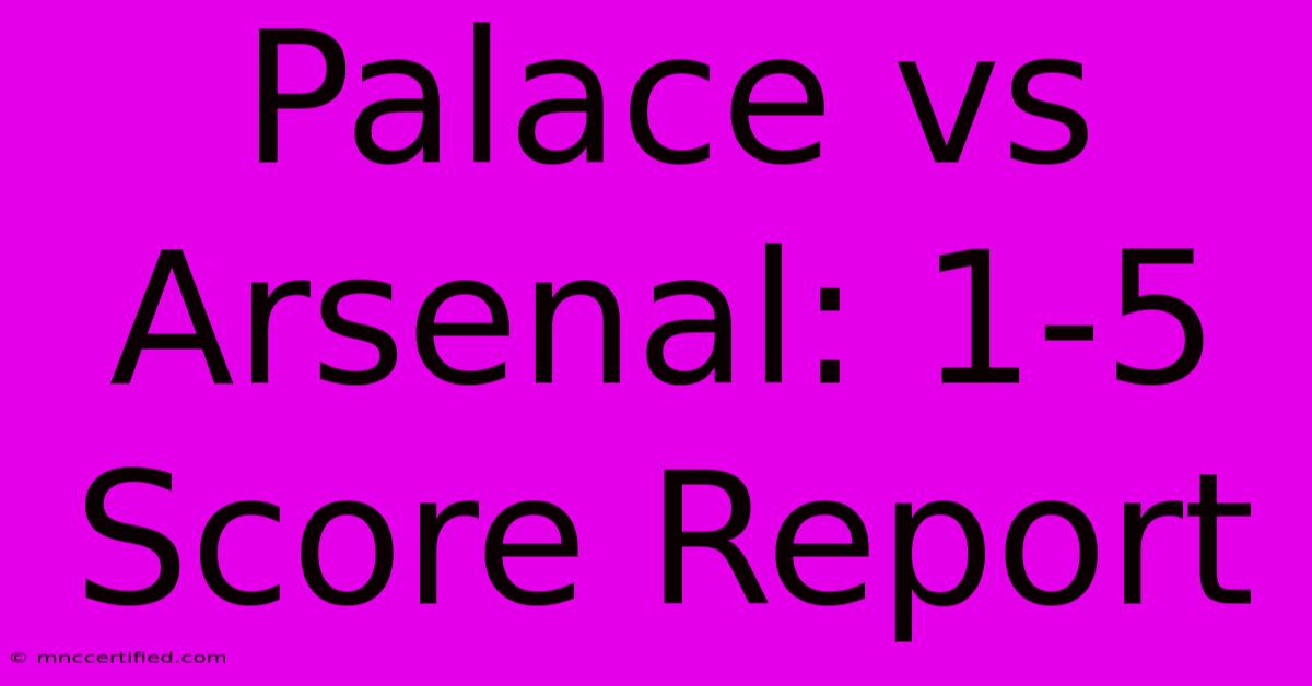 Palace Vs Arsenal: 1-5 Score Report