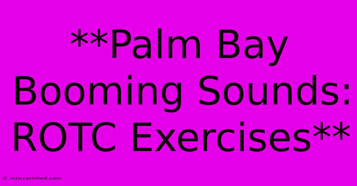 **Palm Bay Booming Sounds: ROTC Exercises** 