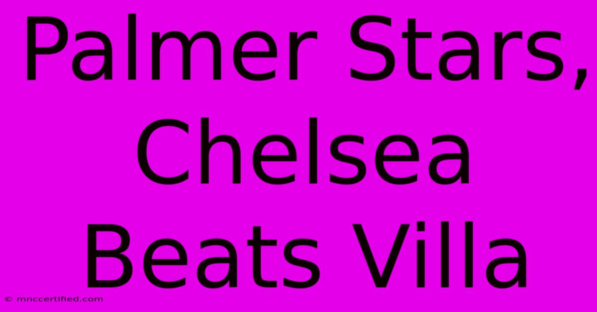 Palmer Stars, Chelsea Beats Villa