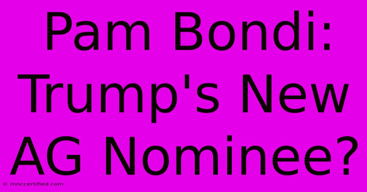 Pam Bondi: Trump's New AG Nominee?