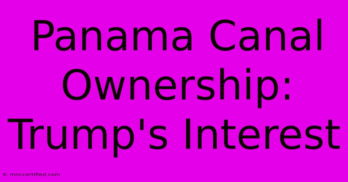 Panama Canal Ownership: Trump's Interest