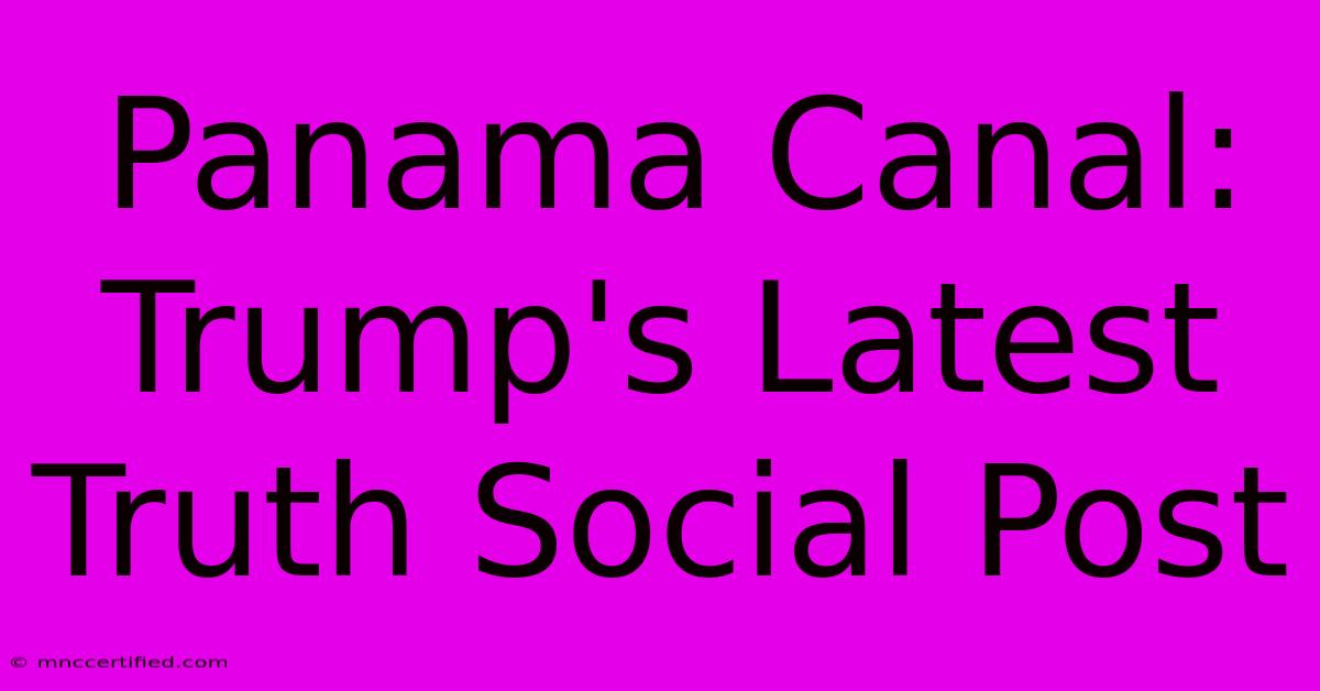 Panama Canal: Trump's Latest Truth Social Post