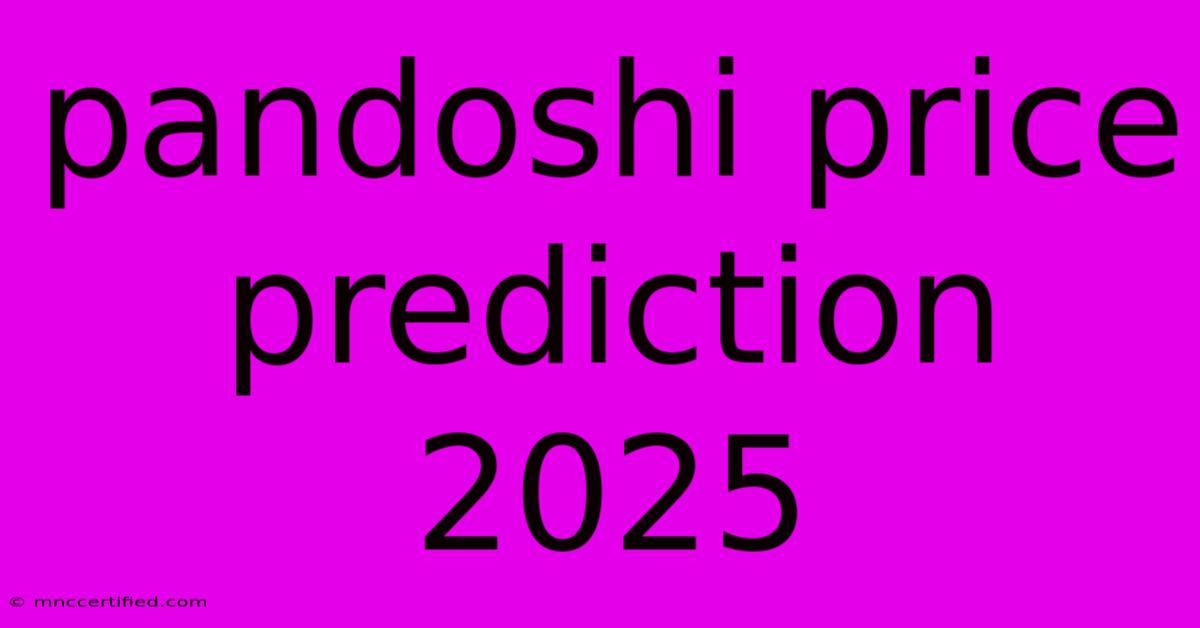 Pandoshi Price Prediction 2025