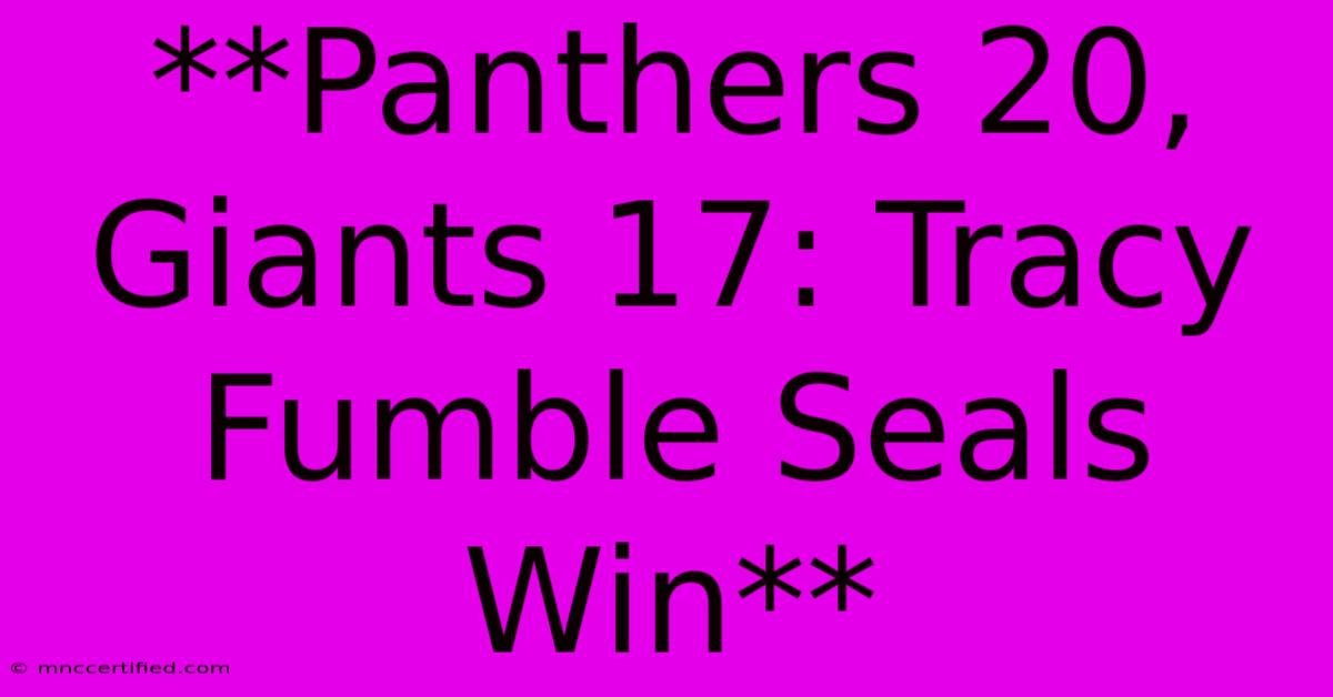 **Panthers 20, Giants 17: Tracy Fumble Seals Win** 