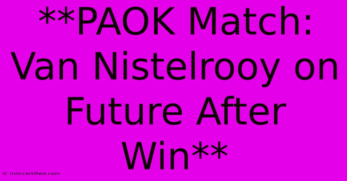 **PAOK Match: Van Nistelrooy On Future After Win**