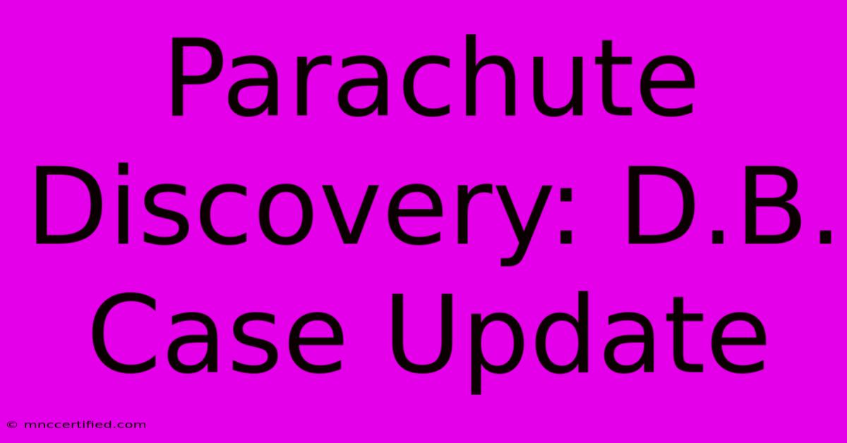 Parachute Discovery: D.B. Case Update