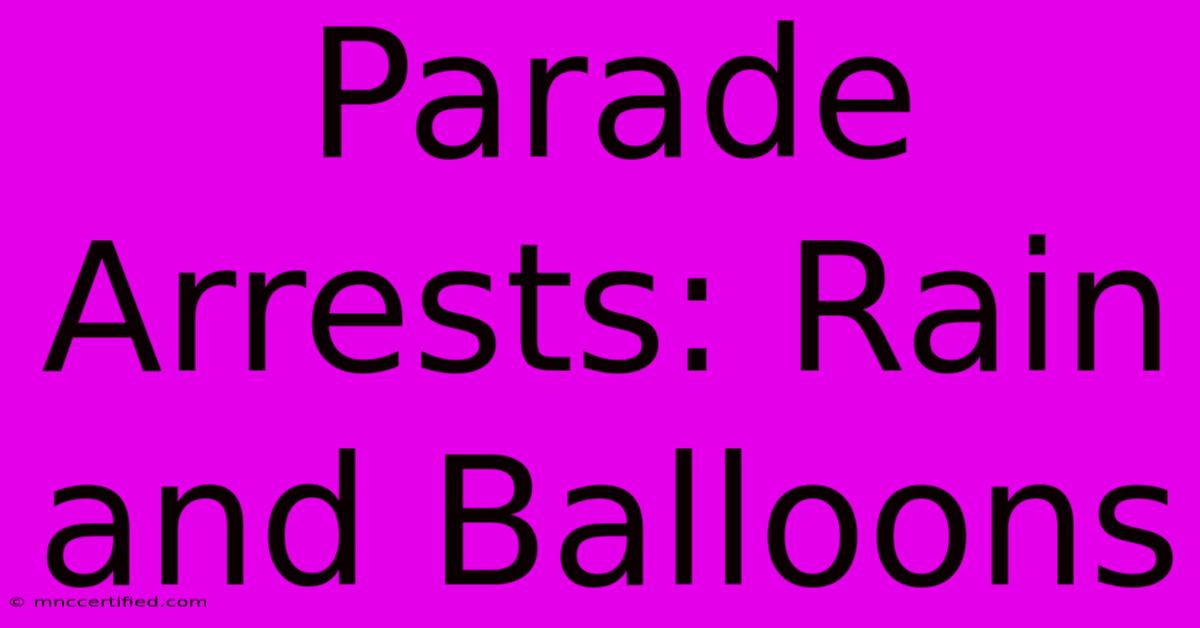 Parade Arrests: Rain And Balloons