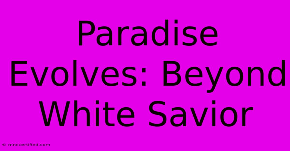 Paradise Evolves: Beyond White Savior