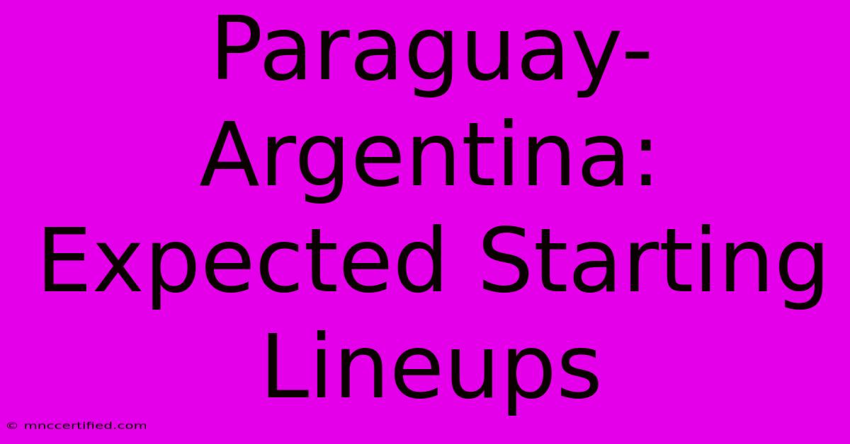 Paraguay-Argentina: Expected Starting Lineups