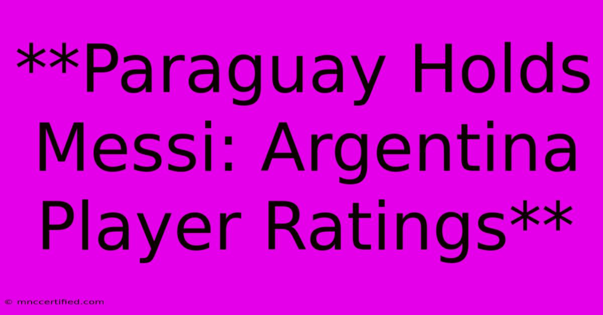 **Paraguay Holds Messi: Argentina Player Ratings**