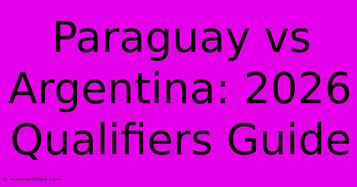 Paraguay Vs Argentina: 2026 Qualifiers Guide