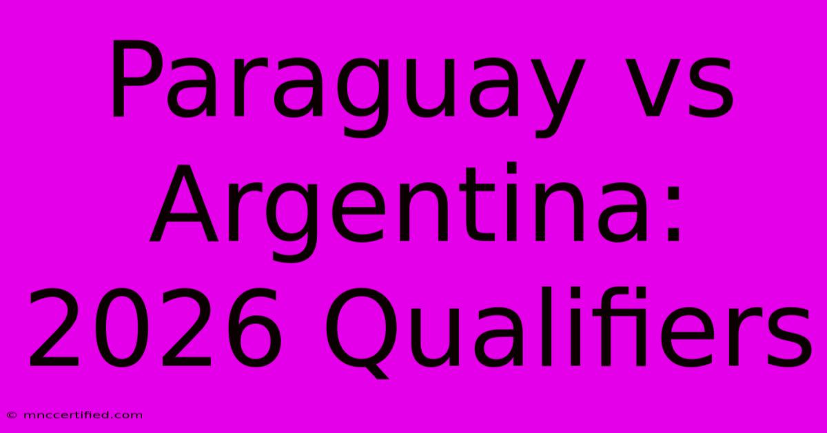 Paraguay Vs Argentina: 2026 Qualifiers