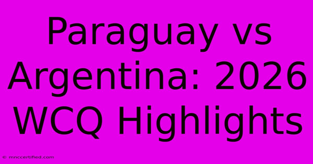 Paraguay Vs Argentina: 2026 WCQ Highlights